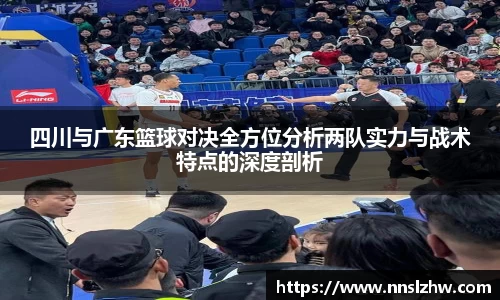 四川与广东篮球对决全方位分析两队实力与战术特点的深度剖析